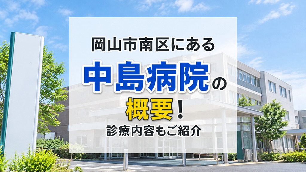 岡山市南区にある「中島病院」の概要！診療内容もご紹介