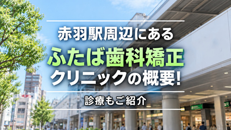 赤羽駅周辺にある「ふたば歯科矯正クリニック」の概要！診療もご紹介の画像