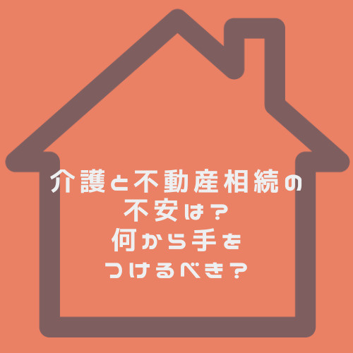介護と相続の不動産どうする？訪問査定や買取家族信託税理士司法書士と連携し安心相続の画像