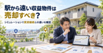 駅から遠い収益物件は売却すべき？シミュレーションで賃貸継続との違いを確認の画像