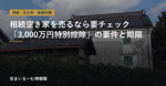 相続空き家を売るなら要チェック｜「3,000万円特別控除」の要件と期限の画像