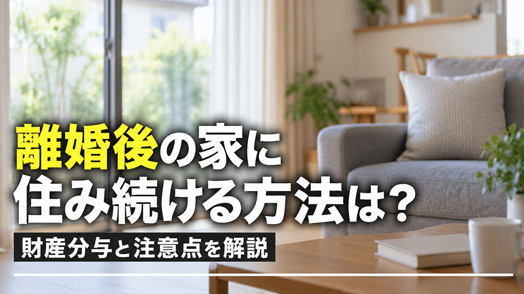 離婚後の家に住み続ける方法は？財産分与と注意点を解説