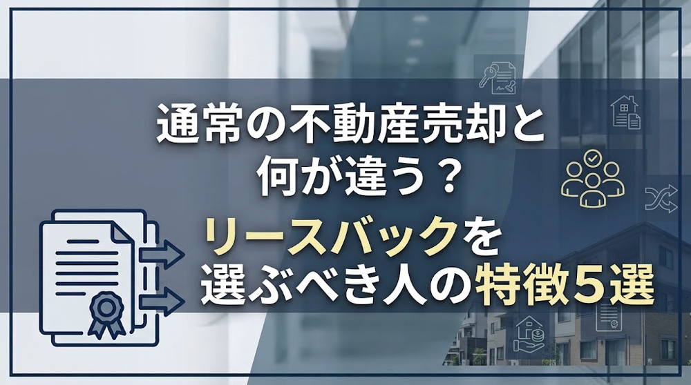 通常の不動産売却と何が違う？リースバックを選ぶべき人の特徴5選の画像