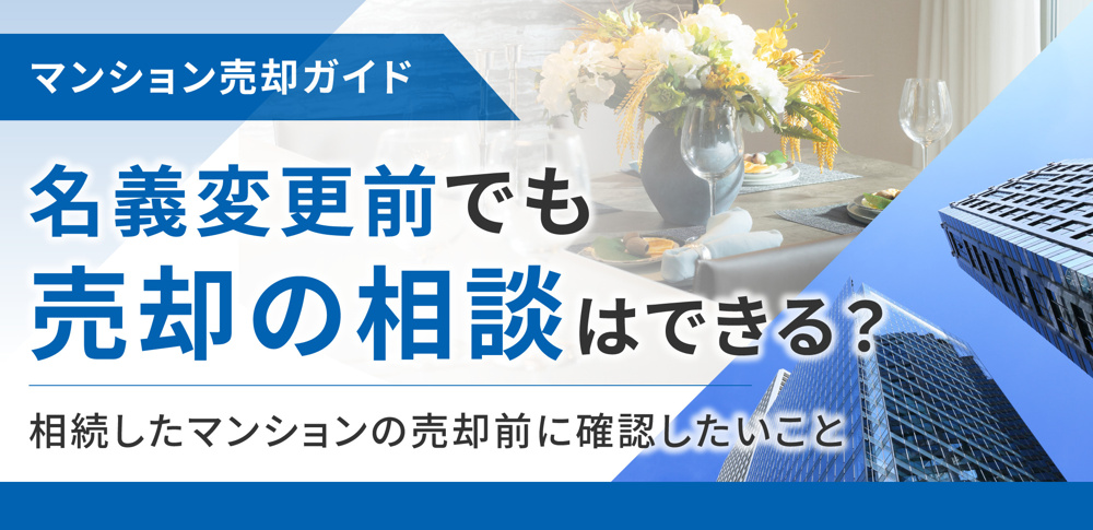 名義変更前でも売却の相談はできる？相続したマンションの売却前に確認したいことの画像
