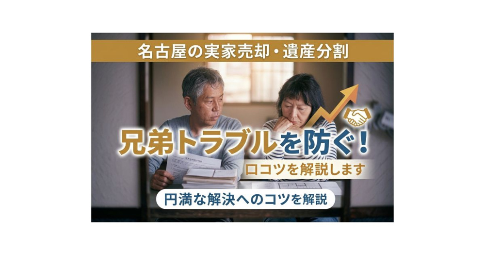 名古屋の実家売却で遺産分割は？兄弟トラブルを防ぐ方法を解説の画像