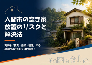 【入間市】実家が空き家になったらどうする? 放置リスクと地元不動産会社が教える活用・売却法の画像