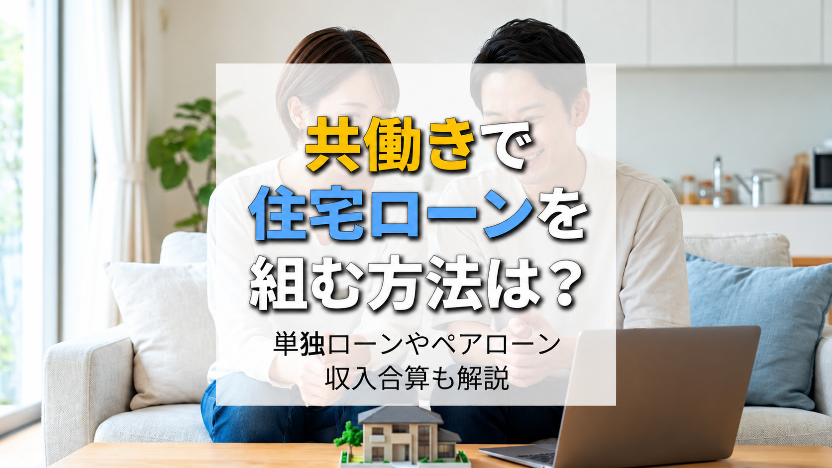 共働きで住宅ローンを組む方法は？単独ローンやペアローン収入合算も解説