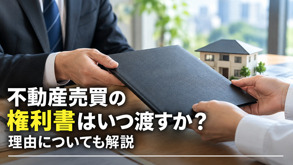 不動産売買の権利書はいつ渡すか？理由についても解説の画像