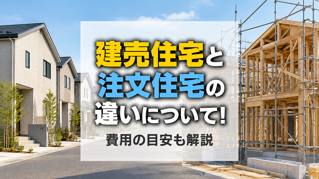 建売住宅と注文住宅の違いについて！費用の目安も解説