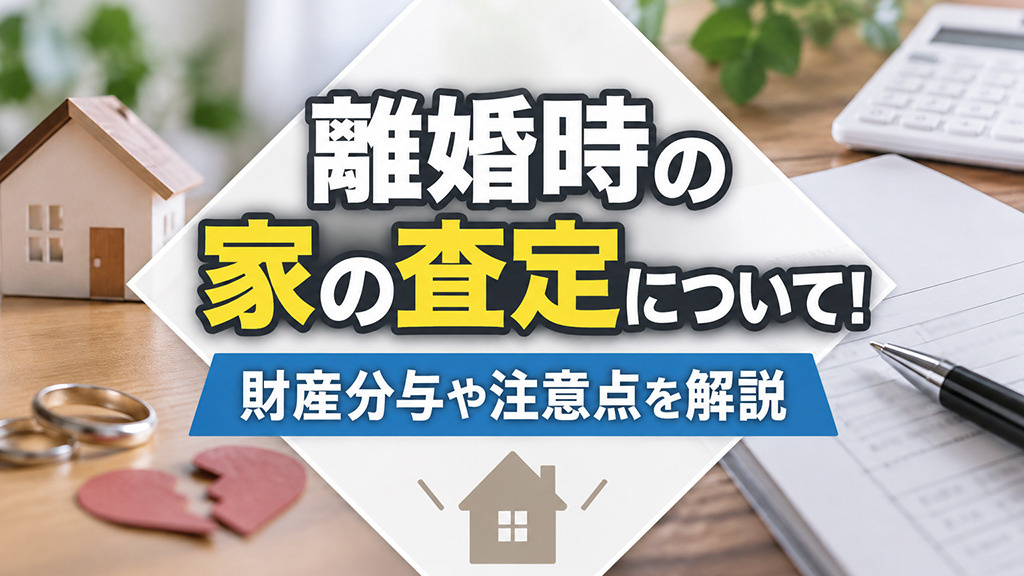 離婚時の家の査定について！財産分与や注意点を解説の画像