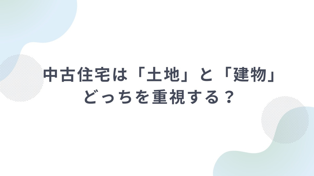 中古住宅は「土地」と「建物」どっちを重視する？の画像