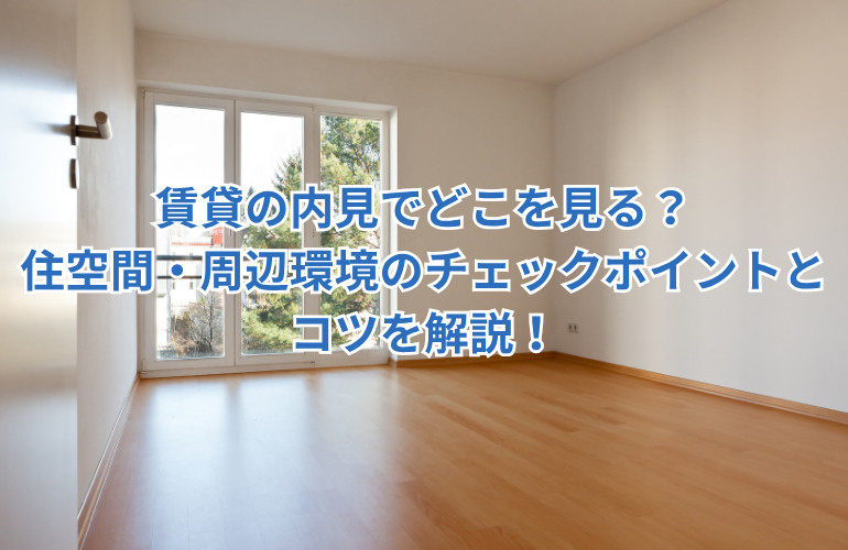 賃貸の内見でどこを見る?住空間・周辺環境のチェックポイントとコツを解説!の画像