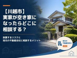 【川越市】実家が空き家になったらどこに相談する?放置するリスクと地元の不動産会社に相談するメリットの画像