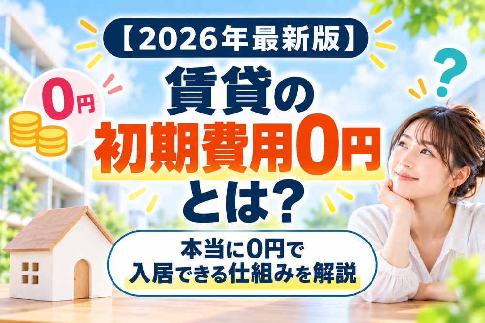 【2026年最新版】賃貸の初期費用0円とは？本当に0円で入居できる仕組みと確認したいポイントの画像