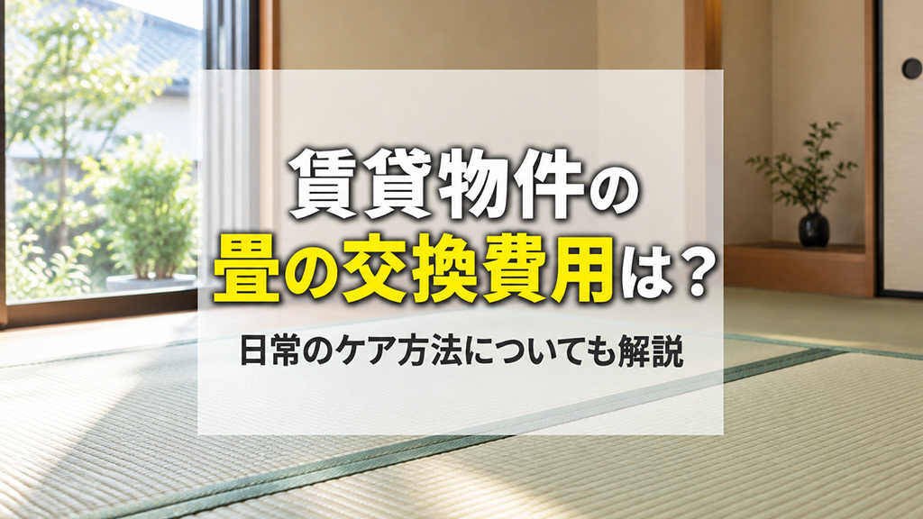 賃貸物件の畳の交換費用は？日常のケア方法についても解説