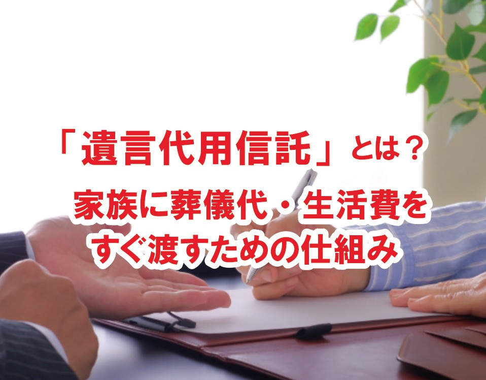「遺言代用信託」とは？ 家族に葬儀代・生活費をすぐ渡すための仕組み【高崎不動産情報ライブラリー】の画像