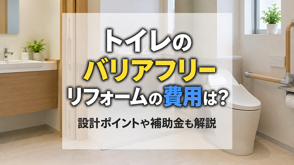 トイレのバリアフリーリフォームの費用は？設計ポイントや補助金も解説