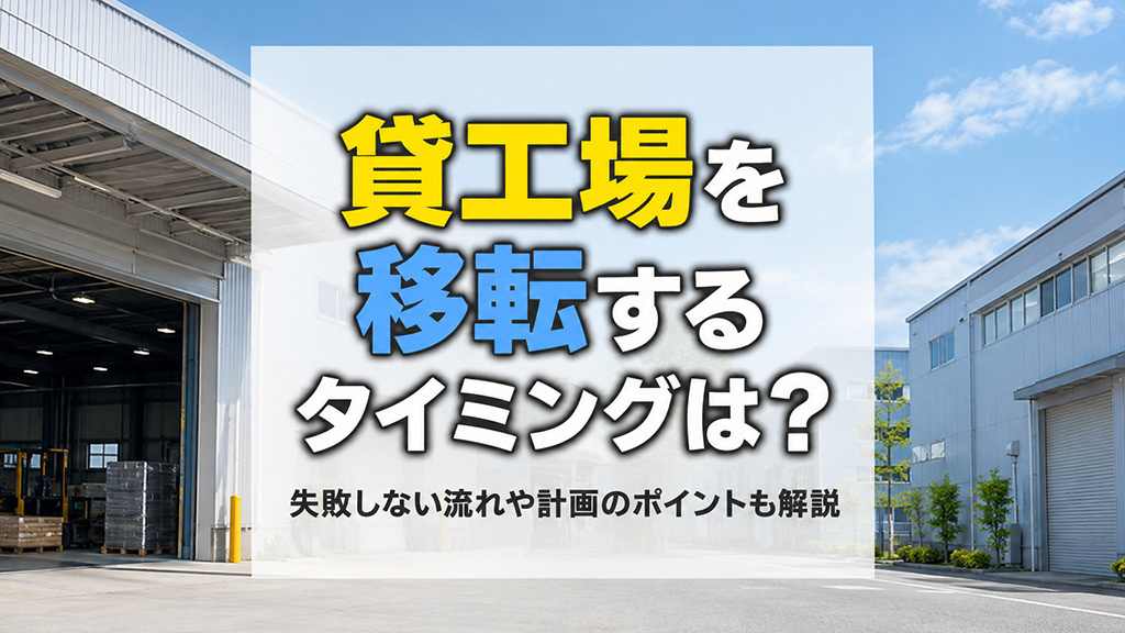 貸工場を移転するタイミングは？失敗しない流れや計画のポイントも解説