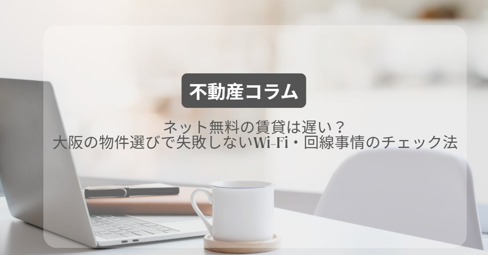 ネット無料の賃貸は遅い？大阪の物件選びで失敗しないWi-Fi・回線事情のチェック法の画像