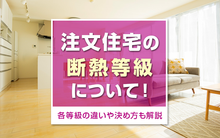 注文住宅の断熱等級について！各等級の違いや決め方も解説