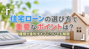 住宅ローンの選び方で重要なポイントは？種類や金利タイプについても解説の画像