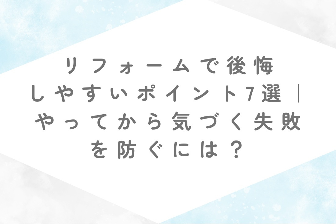 リフォームで後悔しやすいポイント7選の画像