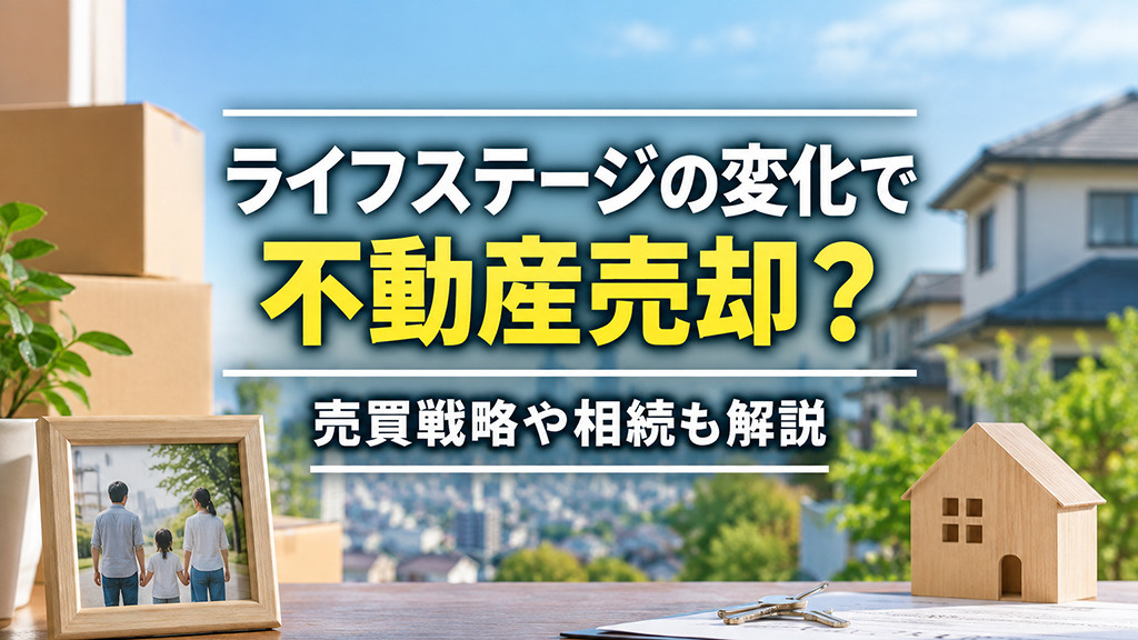 ライフステージの変化で不動産売却？売買戦略や相続も解説