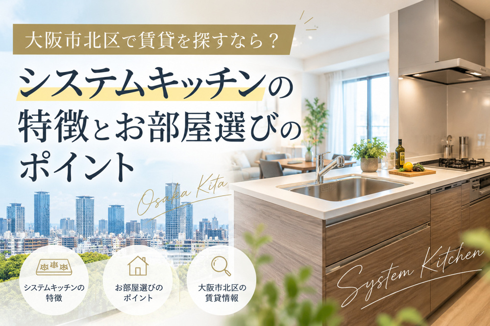 大阪市北区で賃貸を探すなら？システムキッチンの特徴とお部屋選びのポイントの画像