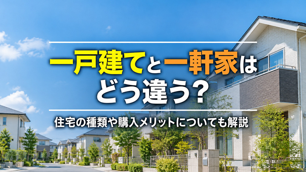 一戸建てと一軒家はどう違う？住宅の種類や購入メリットについても解説