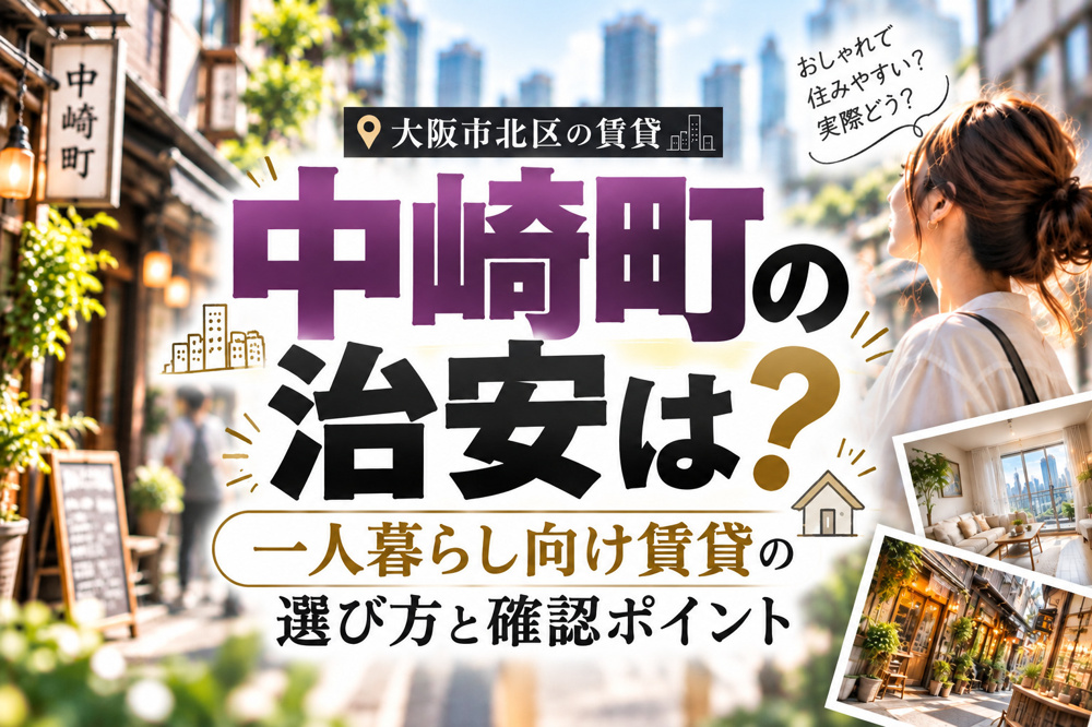 中崎町の治安は？一人暮らし向け賃貸の選び方と確認ポイントの画像