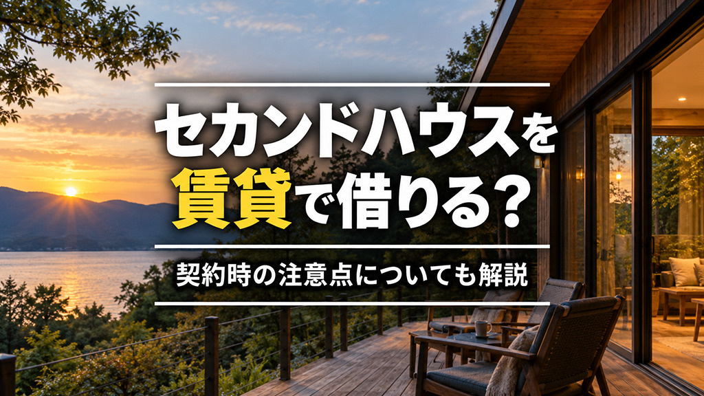 セカンドハウスを賃貸で借りる？契約時の注意点についても解説