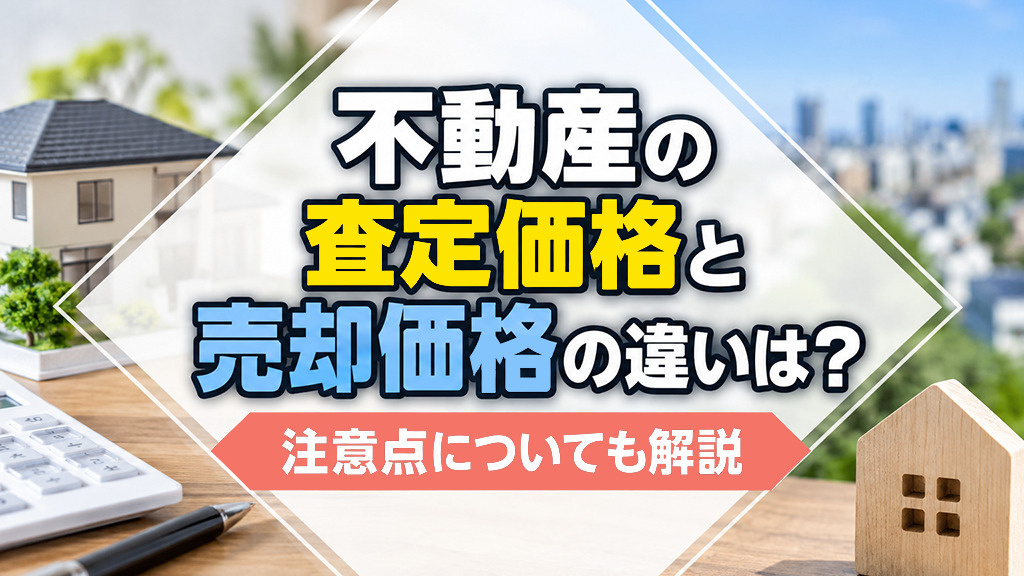 不動産の査定価格と売却価格の違いは？注意点についても解説の画像