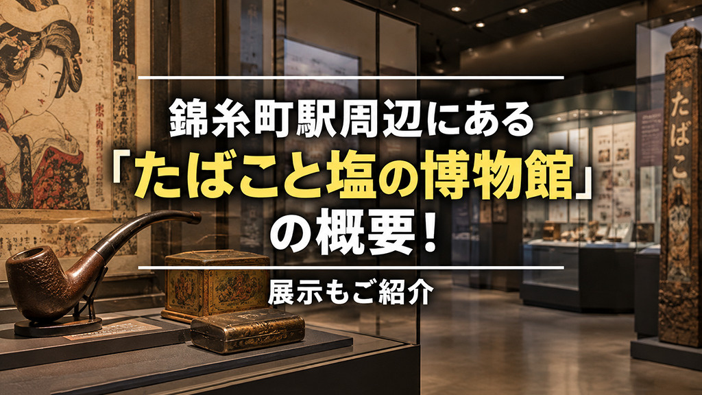 錦糸町駅周辺にある「たばこと塩の博物館」の概要！展示もご紹介