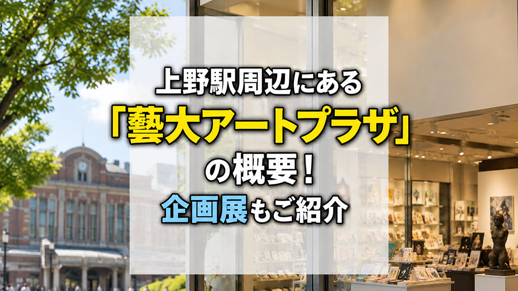 上野駅周辺にある「藝大アートプラザ」の概要！企画展もご紹介