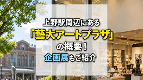 上野駅周辺にある「藝大アートプラザ」の概要!企画展もご紹介の画像