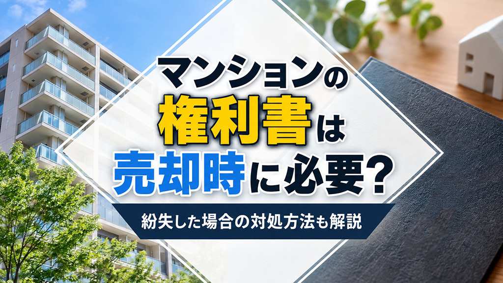 マンションの権利書は売却時に必要？紛失した場合の対処方法も解説