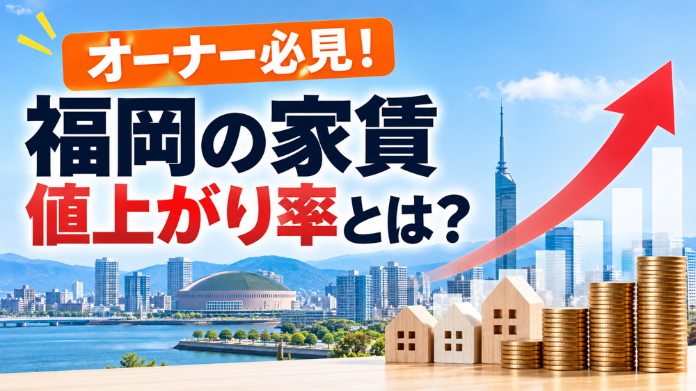 オーナー必見！福岡の家賃値上がり率とは？1〜2割上昇の実態と賃料見直しのポイントの画像