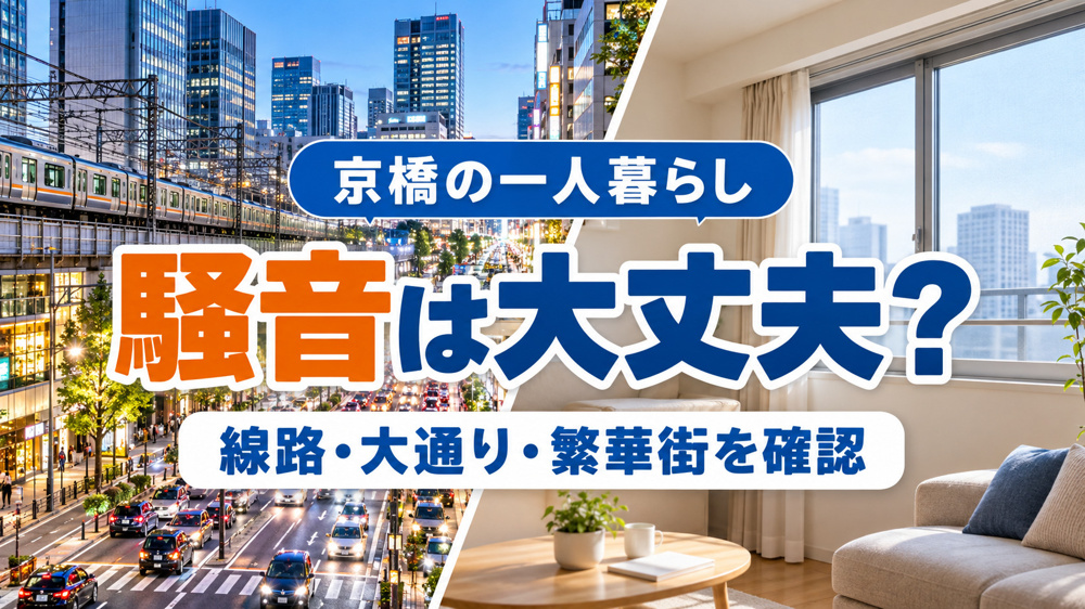 【2026年版】京橋で一人暮らし、騒音は大丈夫？線路・大通り・繁華街近くの確認ポイントの画像