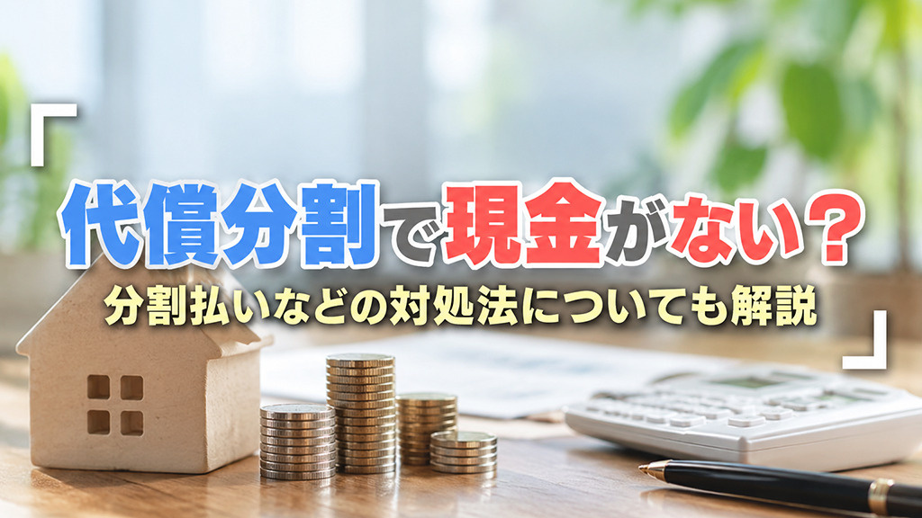 代償分割で現金がない？分割払いなどの対処法についても解説