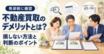 不動産買取のデメリットとは？損しない方法と判断のポイントの画像