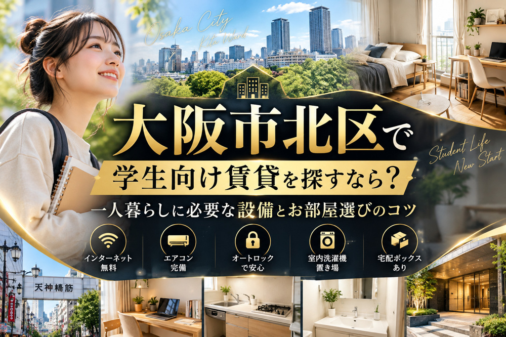 大阪市北区で学生向け賃貸を探すなら？一人暮らしに必要な設備とお部屋選びのコツの画像